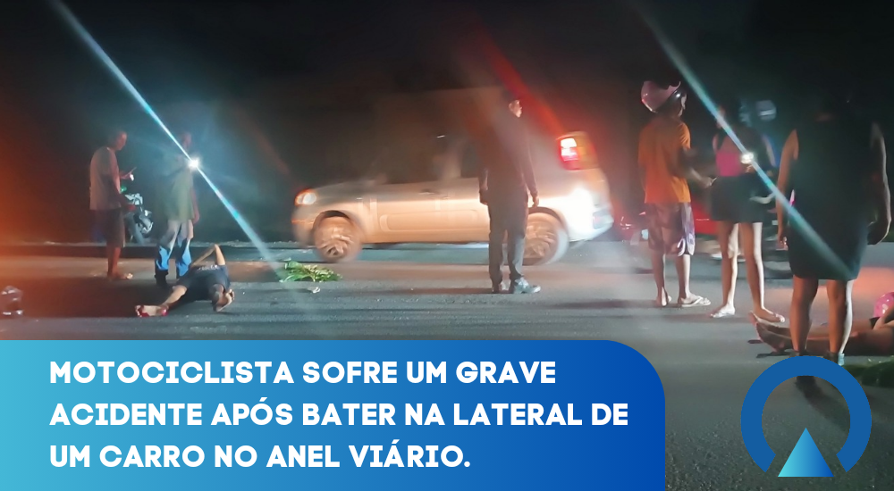 MOTOCICLISTA SOFRE UM GRAVE ACIDENTE APÓS BATER NA LATERAL DE UM CARRO NO ANEL VIÁRIO.