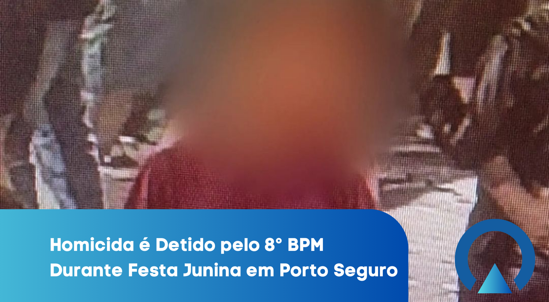 Homicida é Detido pelo 8° BPM Durante Festa Junina em Porto Seguro